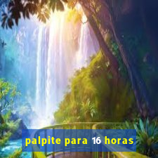 palpite para 16 horas